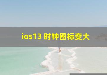 ios13 时钟图标变大